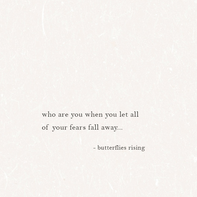 who are you when you let all of your fears fall away? - butterflies rising