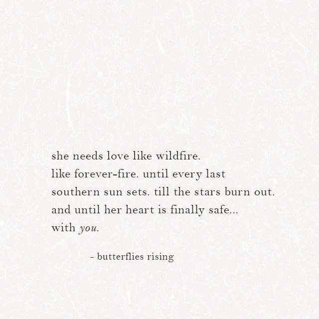 she needs love like wildfire. like forever fire. until every last southern sun sets. till the stars burn out.
