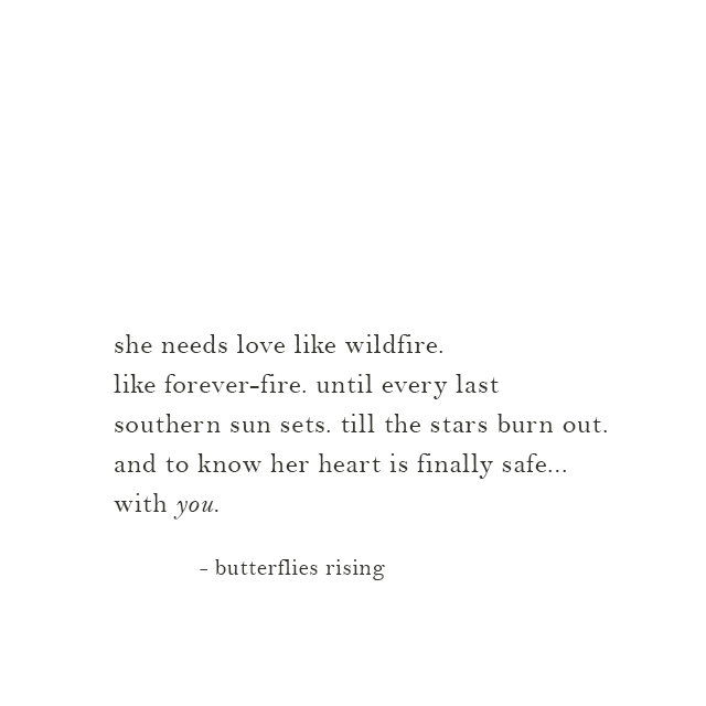 she needs love like wildfire. like forever fire. until every last southern sun sets. till the stars burn out.