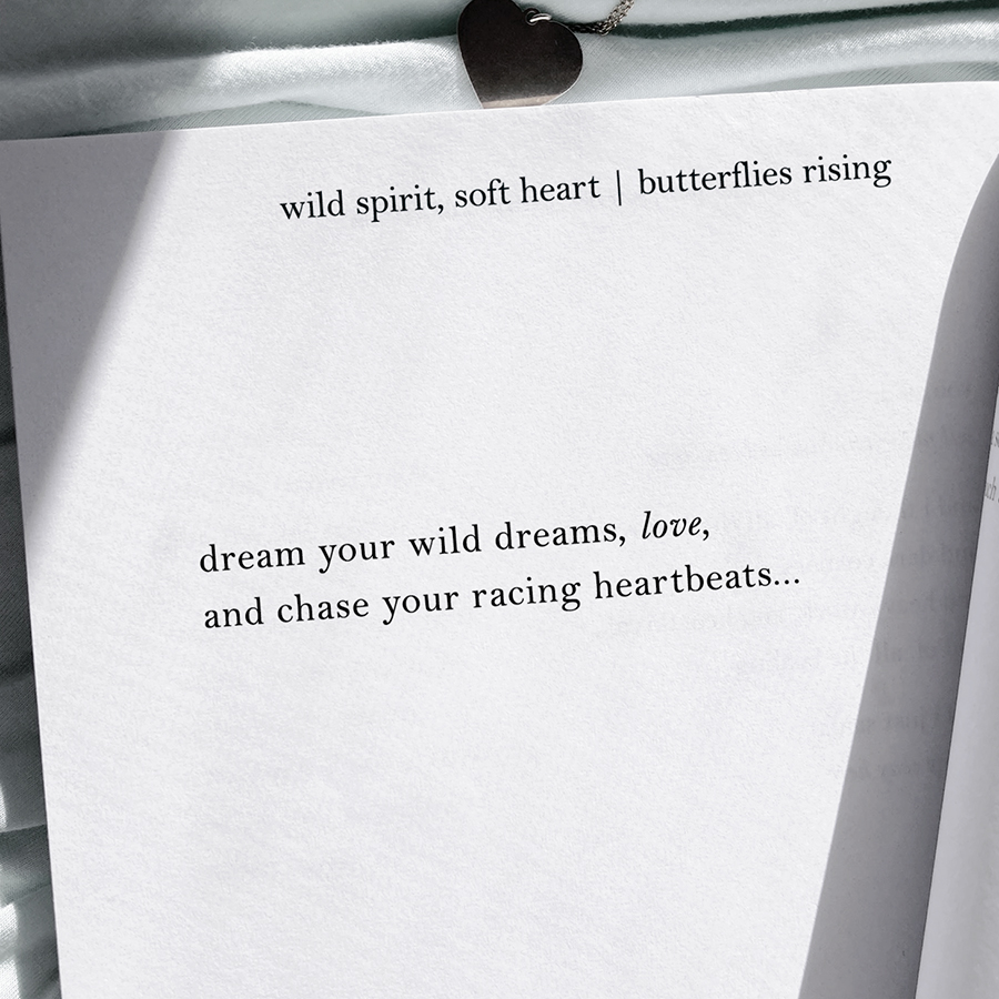 dream your wild dreams, love, and chase your racing heartbeats