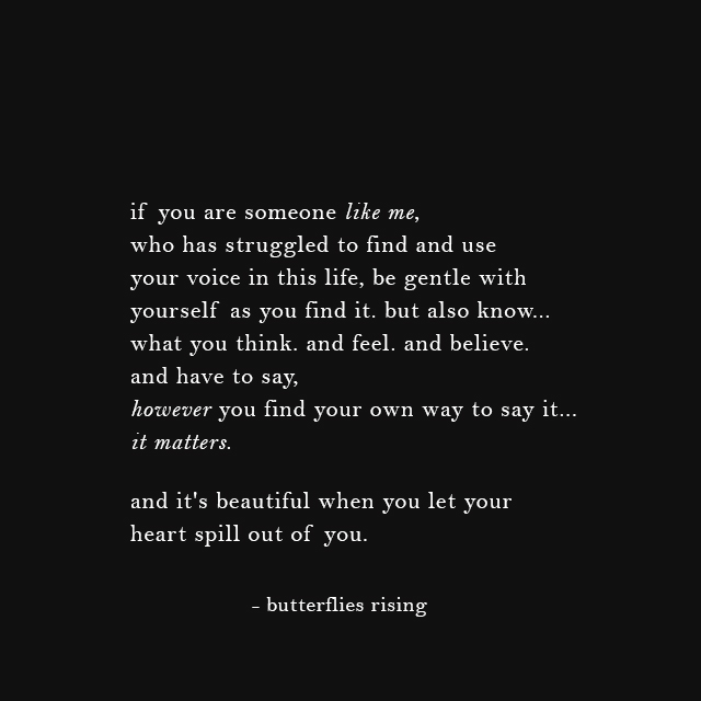 it’s stunning when you let why you’re here spill out of you - butterflies rising