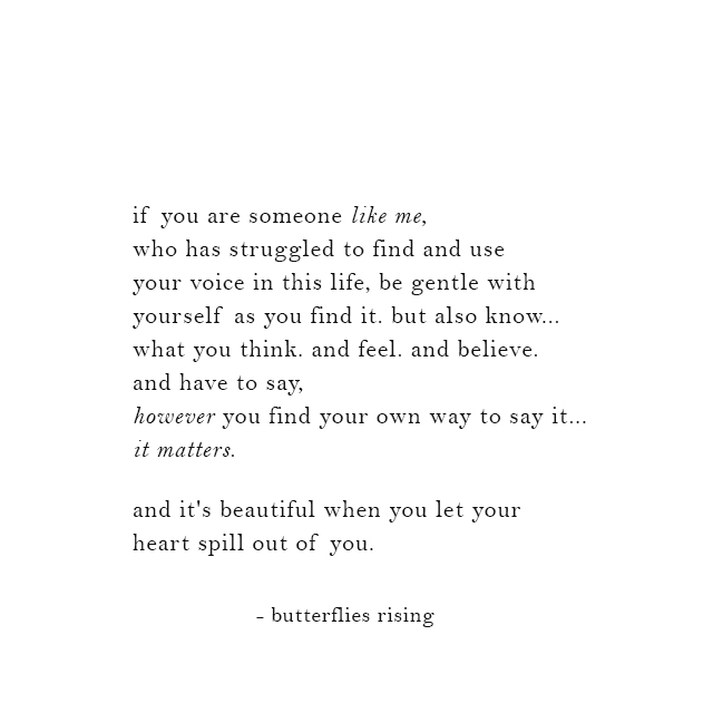 what you think. and feel. and believe. and have to say, however you find your own way to say it... it matters.