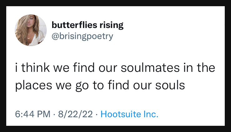 i think we find our soulmates in the places we go to find our souls - butterflies rising