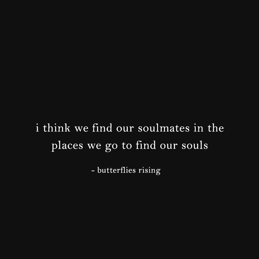 'i think we find our soulmates in the places we go to find our souls