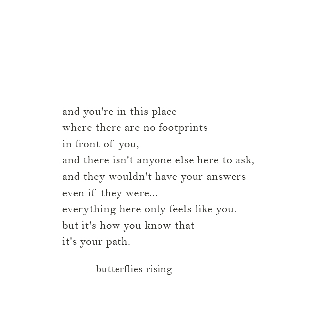 and you're in this place where there are no footprints in front of you, and there isn't anyone else here to ask