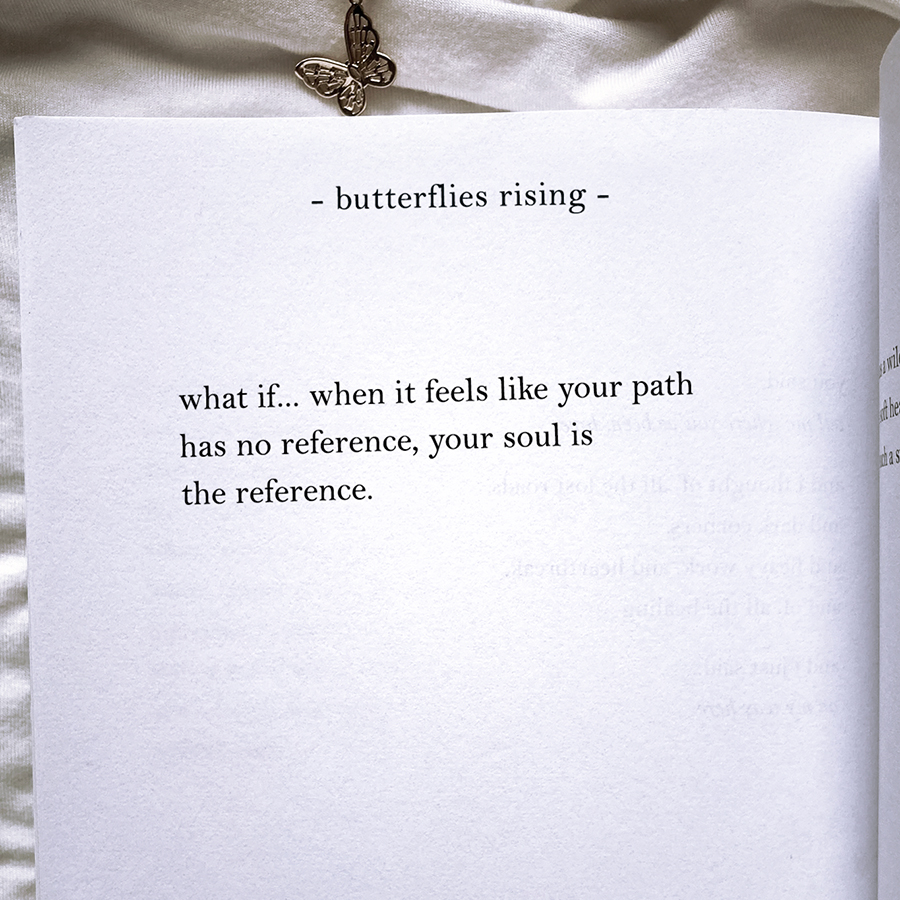 what if... when it feels like your path has no reference, your soul is the reference