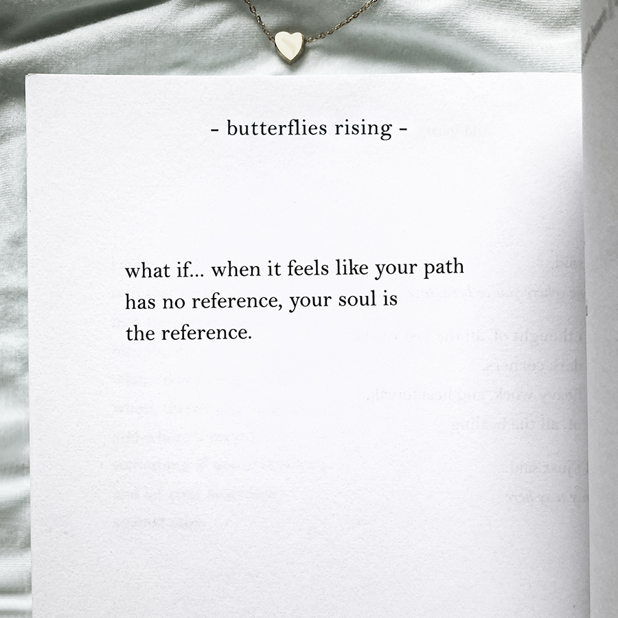 what if... when it feels like your path has no reference, your soul is the reference