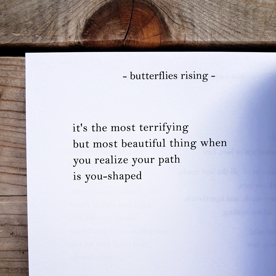 it's the most terrifying but most beautiful thing when you realize your path is you-shaped