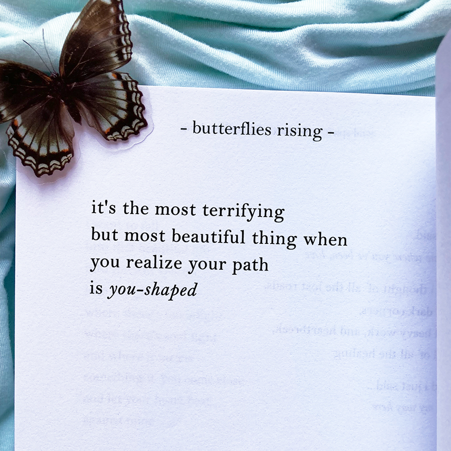 it's the most terrifying but most beautiful thing when you realize your path is you-shaped - butterflies rising