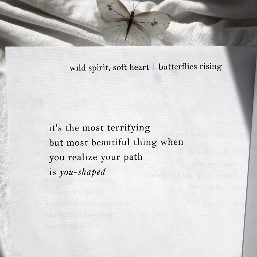 it's the most terrifying but most beautiful thing when you realize your path is you-shaped - butterflies rising