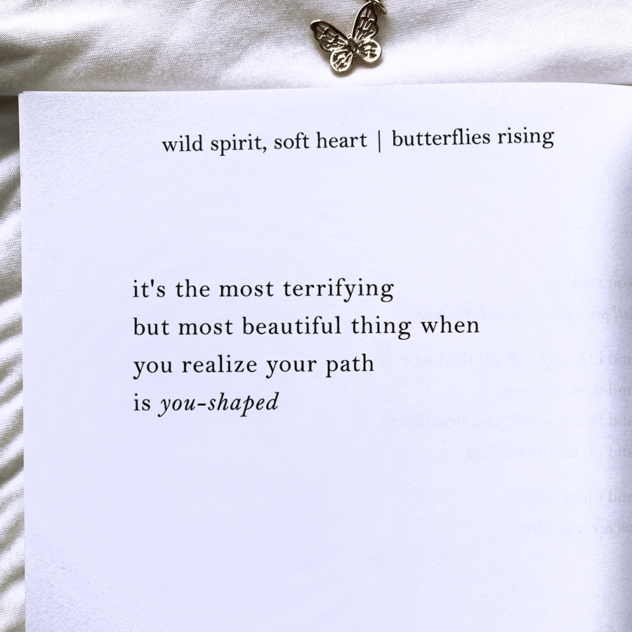it's the most terrifying but most beautiful thing when you realize your path is you-shaped - butterflies rising