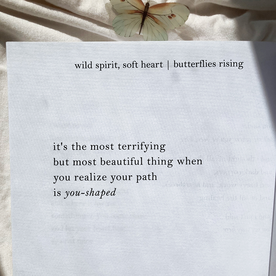 it's the most terrifying but most beautiful thing when you realize your path is you-shaped