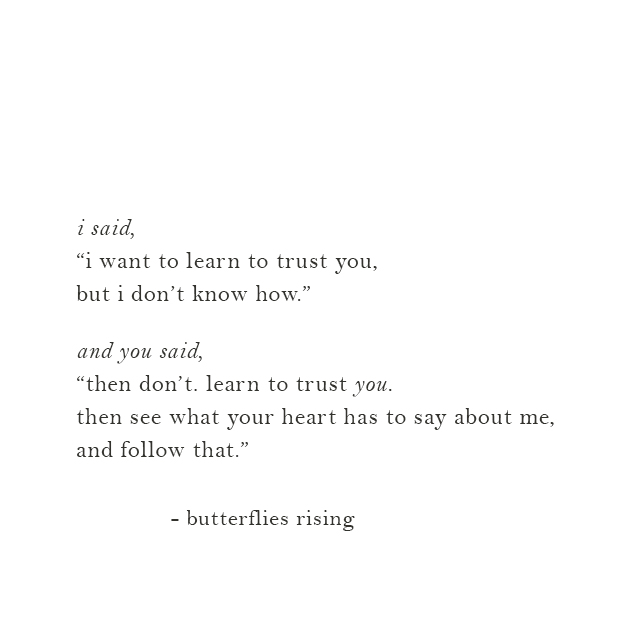 i said, i want to learn to trust you, but i don’t know how. and you said, then don’t.