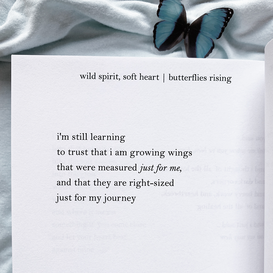 i'm still learning to trust that i am growing wings that were measured just for me, and that they are right-sized just for my journey