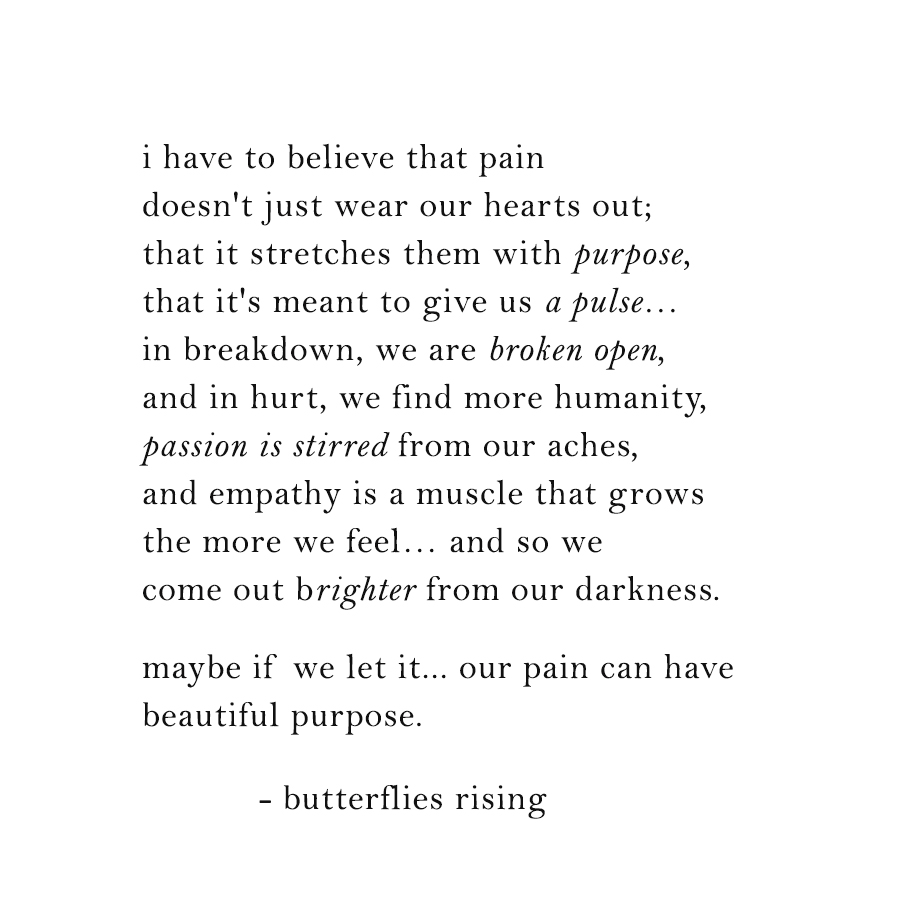 i have to believe that pain doesn't just wear our hearts out; that it stretches them with purpose