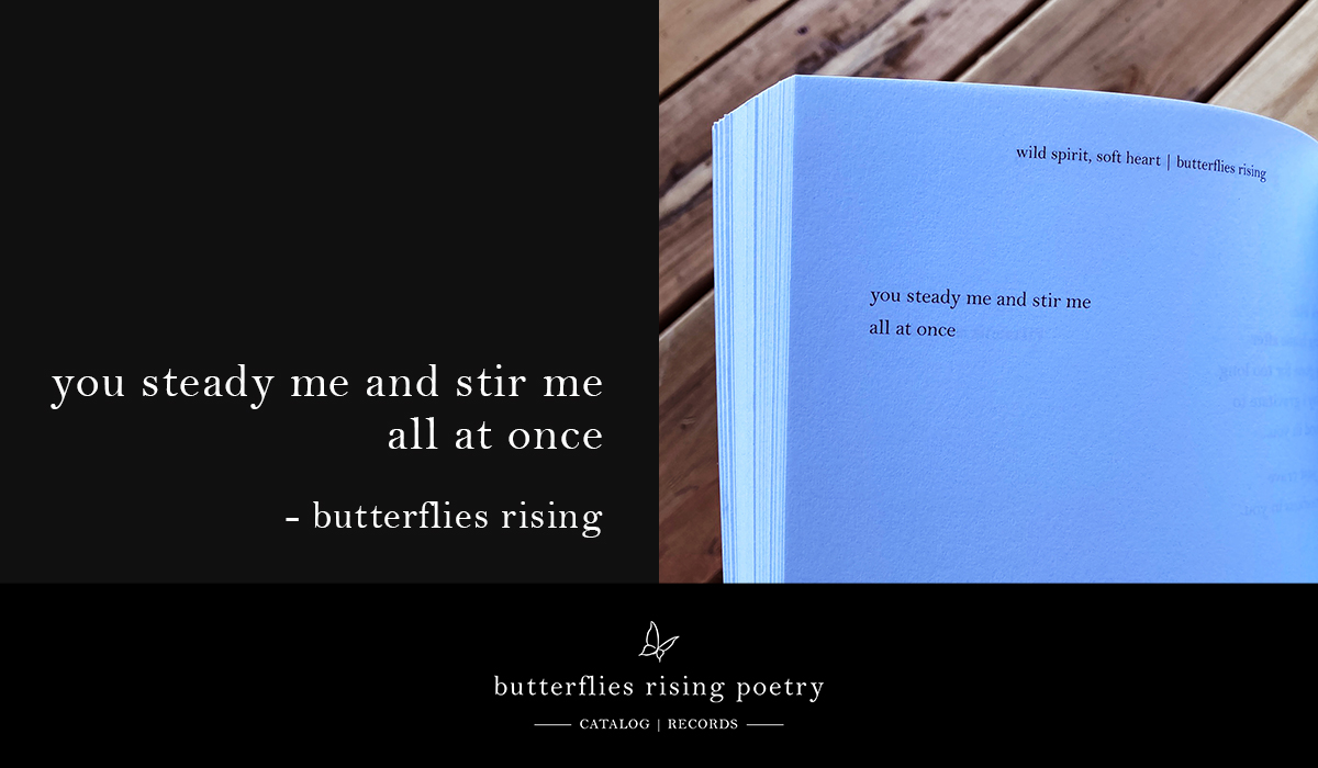 you steady me and stir me all at once quote / poem set - butterflies rising