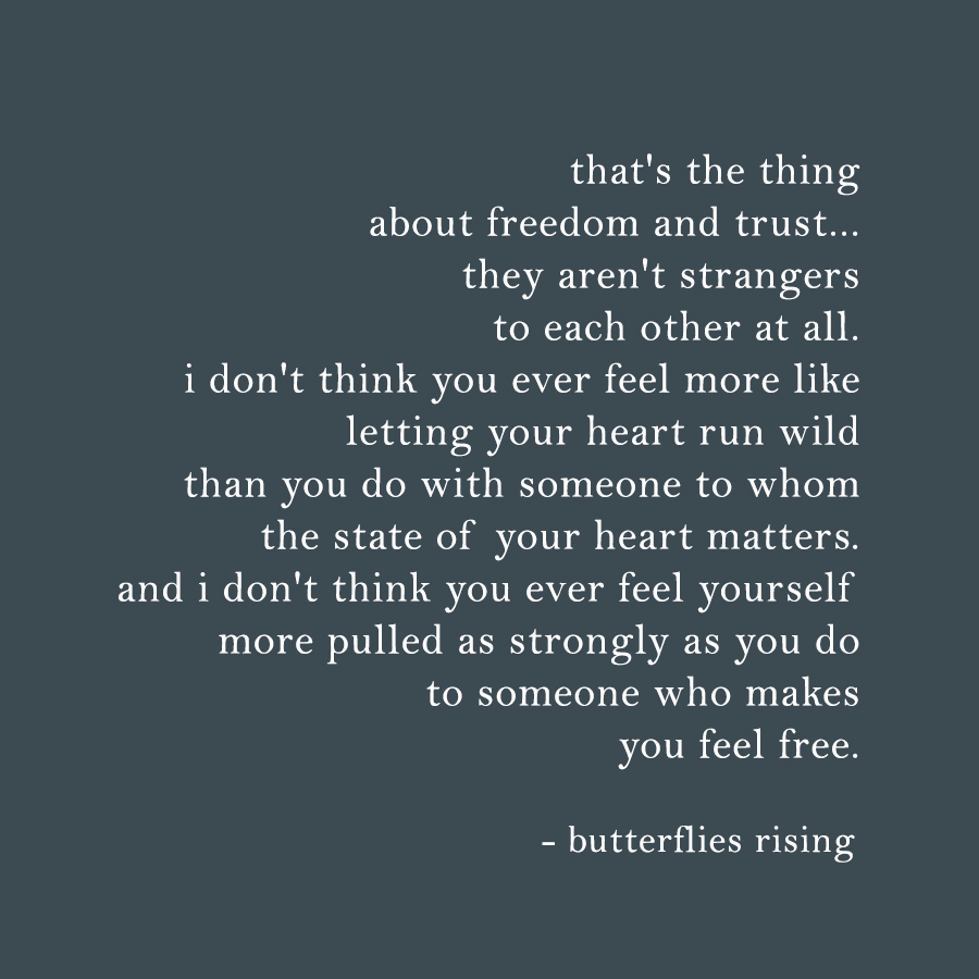 that's the thing about freedom and trust... they aren't strangers to each other at all