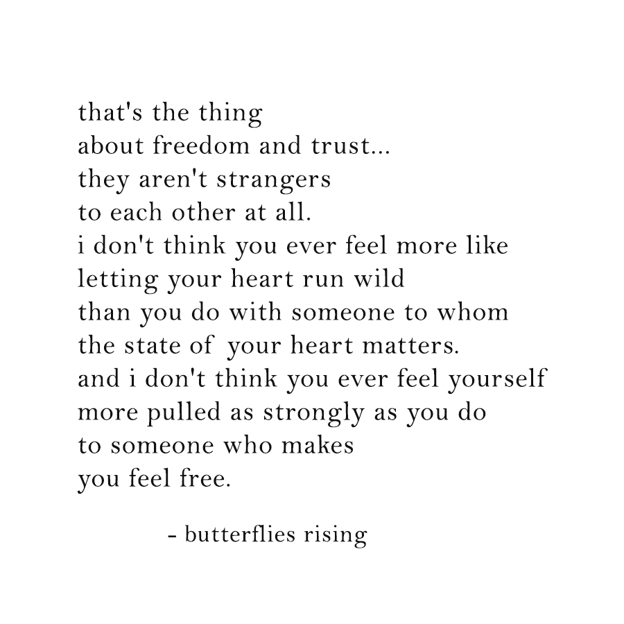 that's the thing about freedom and trust... they aren't strangers to each other at all