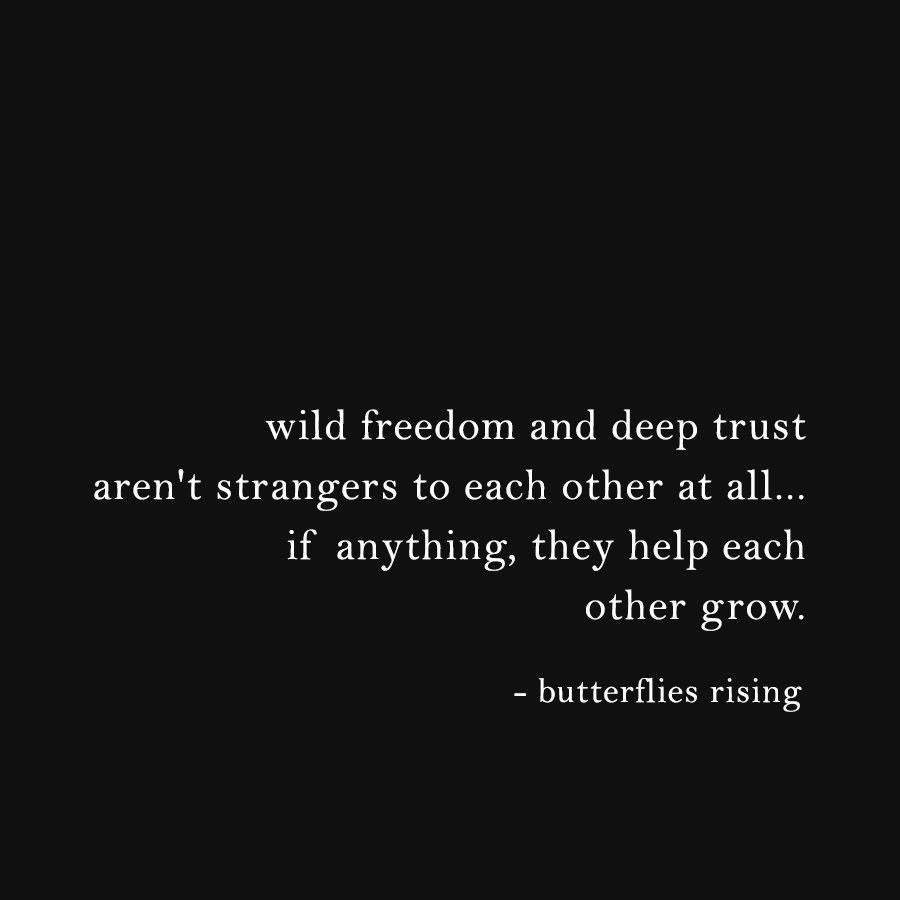 wild freedom and deep trust aren't strangers to each other at all... if anything, they help each other grow