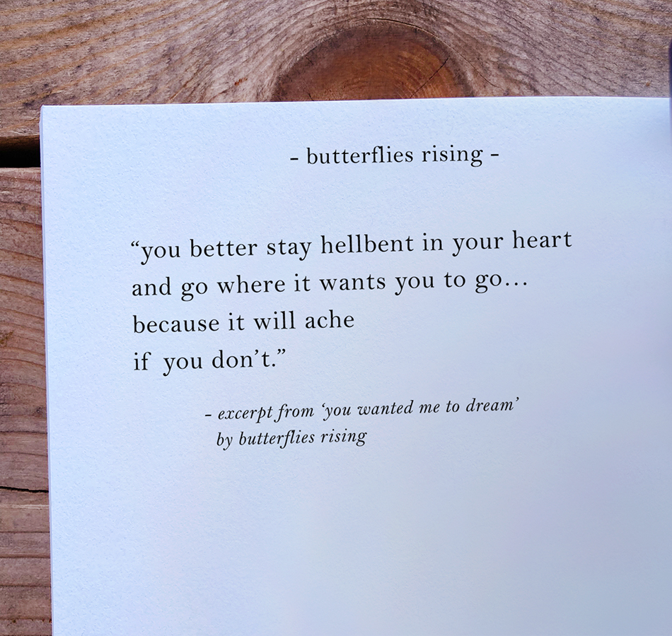 you better stay hellbent in your heart and go where it wants you to go... because it will ache if you don't.