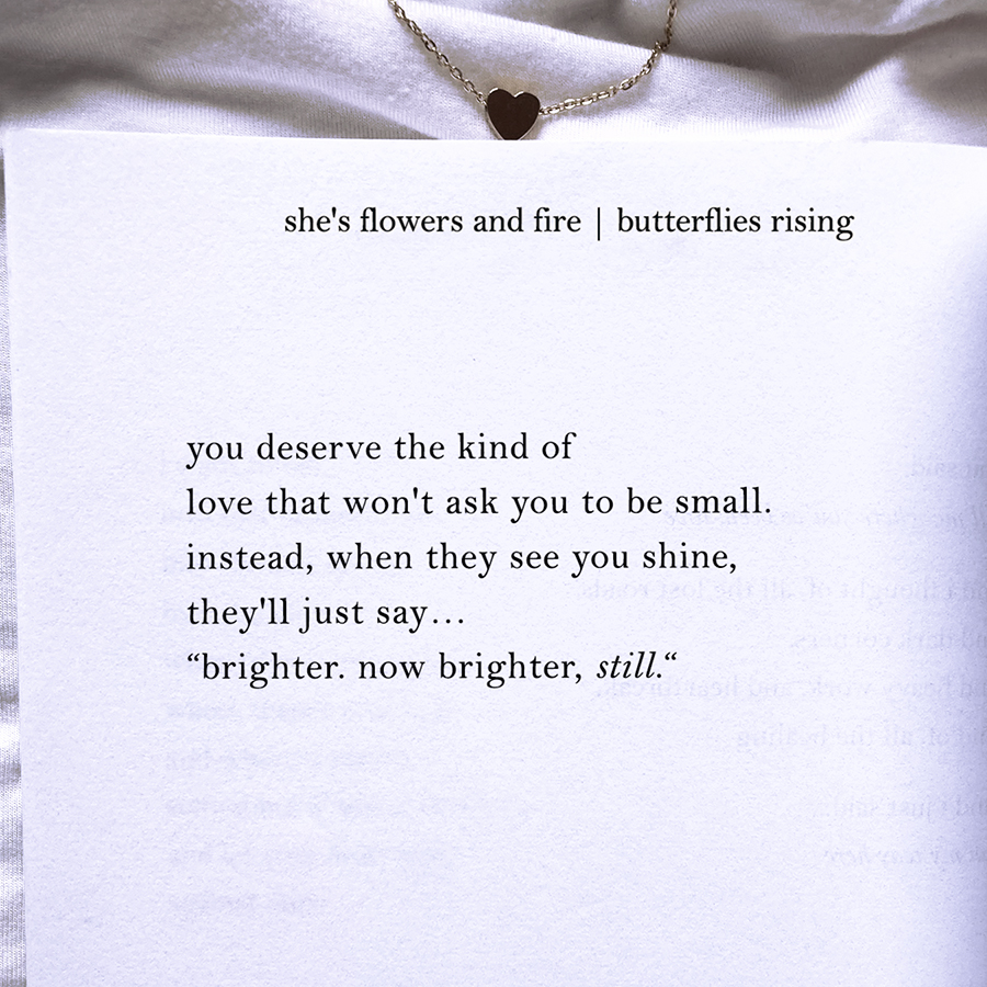 you deserve the kind of love that won't ask you to be small