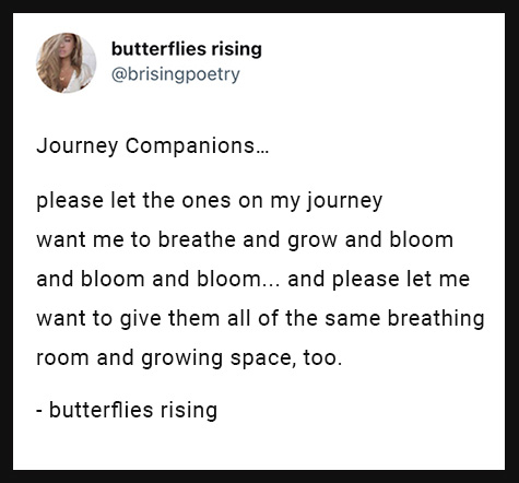 please let the ones on my journey want me to breathe and grow and bloom and bloom and bloom
