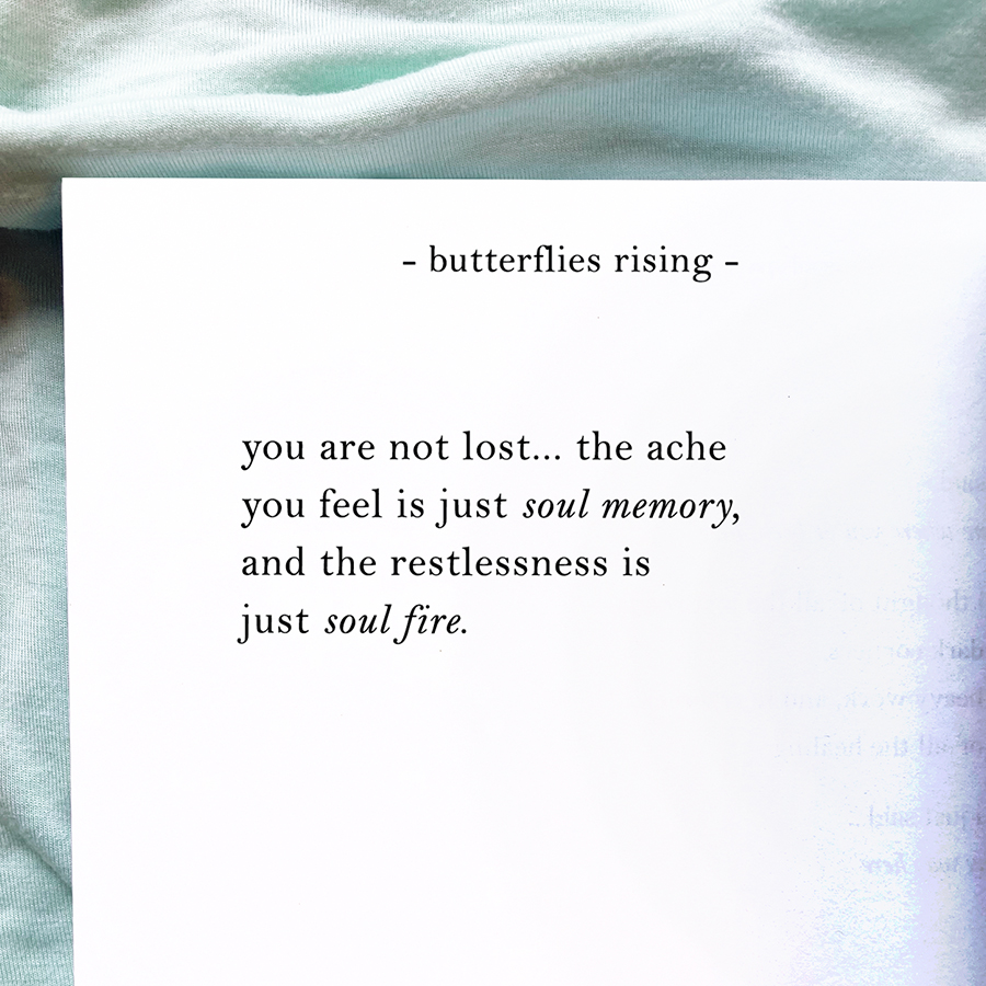 you are not lost... the ache you feel is just soul memory, and the restlessness is just soul fire