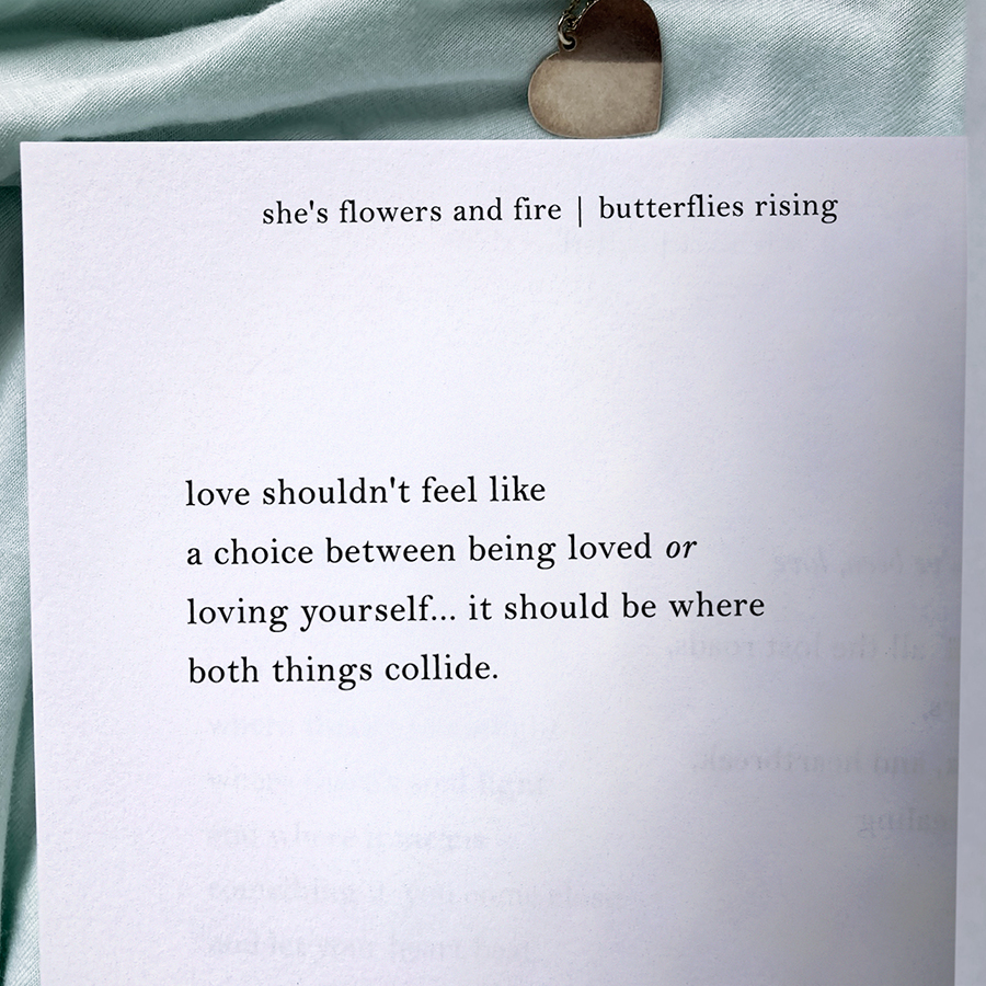 love shouldn't feel like a choice between being loved or loving yourself... it should be where both things collide