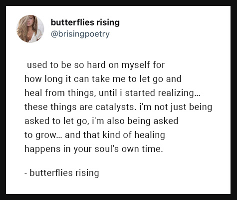 i used to be so hard on myself for how long it can take me to let go and heal from things