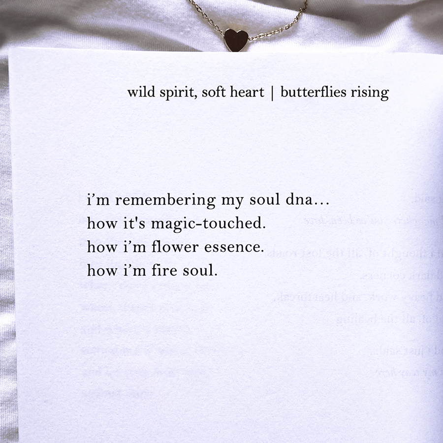 i’m remembering my soul dna… how it's magic-touched. how i’m flower essence. how i’m fire soul