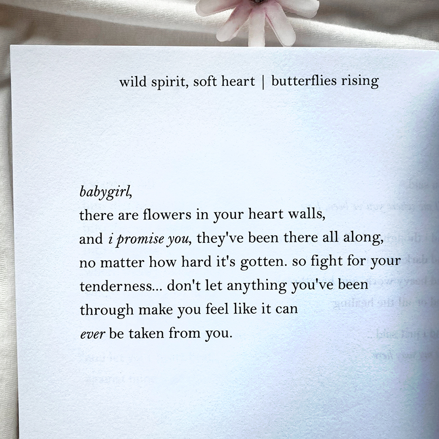 babygirl, there are flowers in your heart walls, and i promise you, they've been there all along