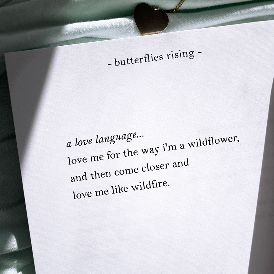 a love language... love me for the way i'm a wildflower, and then come closer and love me like wildfire