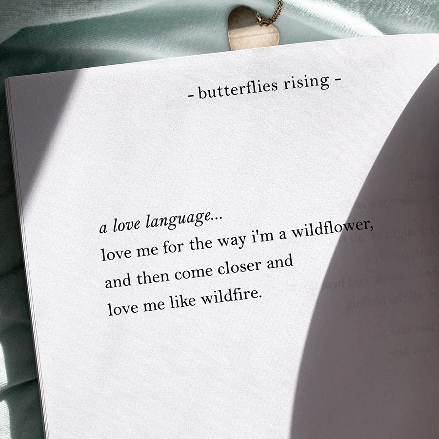 a love language... love me for the way i'm a wildflower, and then come closer and love me like wildfire