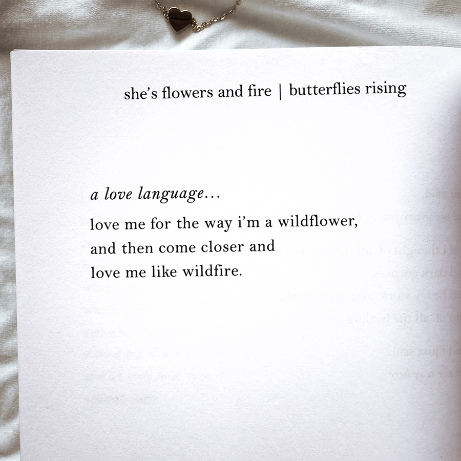 a love language... love me for the way i'm a wildflower, and then come closer and love me like wildfire