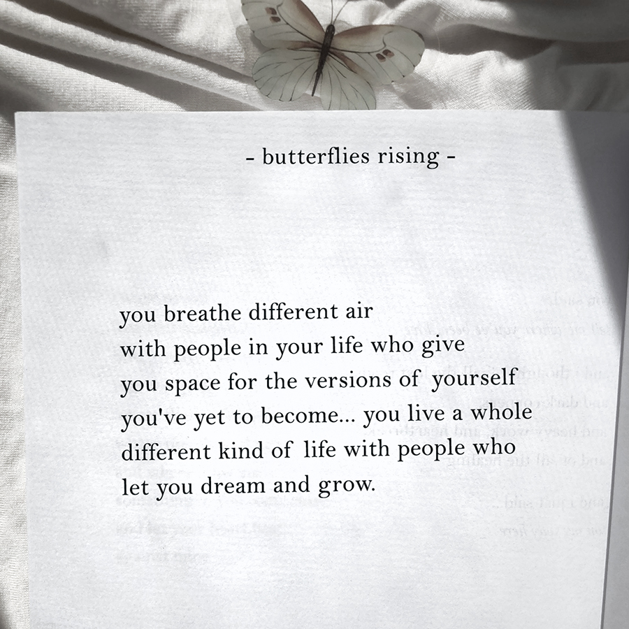 you breathe different air with people in your life who give you space for the versions of yourself you've yet to become