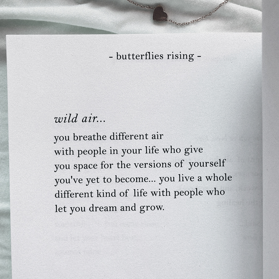you breathe different air with people in your life who give you space for the versions of yourself you've yet to become