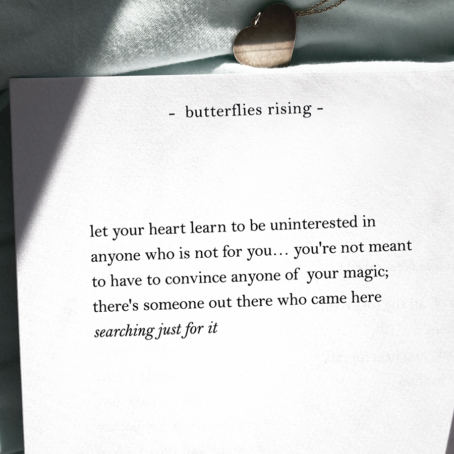 let your heart learn to be uninterested in anyone who is not for you... you're not meant to have to convince anyone of your magic