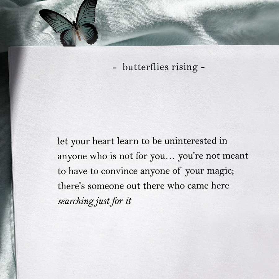 let your heart learn to be uninterested in anyone who is not for you... you're not meant to have to convince anyone of your magic