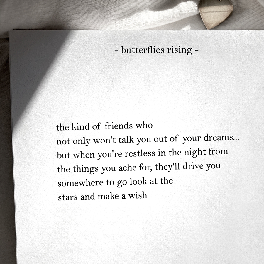 the kind of friends who not only won't talk you out of your dreams... but when you're restless in the night from the things you ache for