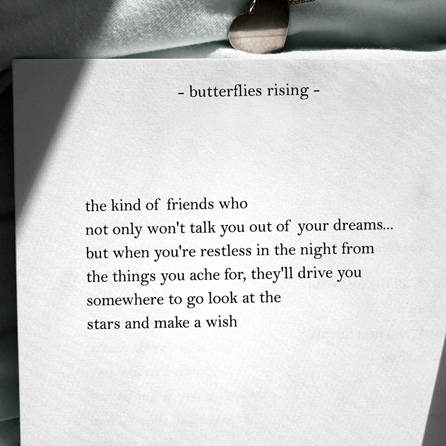 the kind of friends who not only won't talk you out of your dreams... but when you're restless in the night from the things you ache for