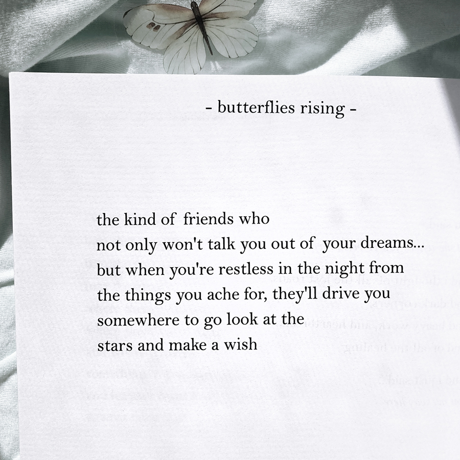 the kind of friends who not only won't talk you out of your dreams... but when you're restless in the night from the things you ache for