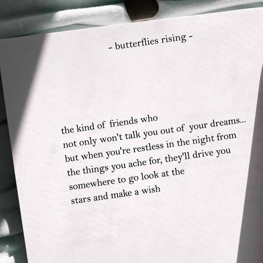 the kind of friends who not only won't talk you out of your dreams... but when you're restless in the night from the things you ache for