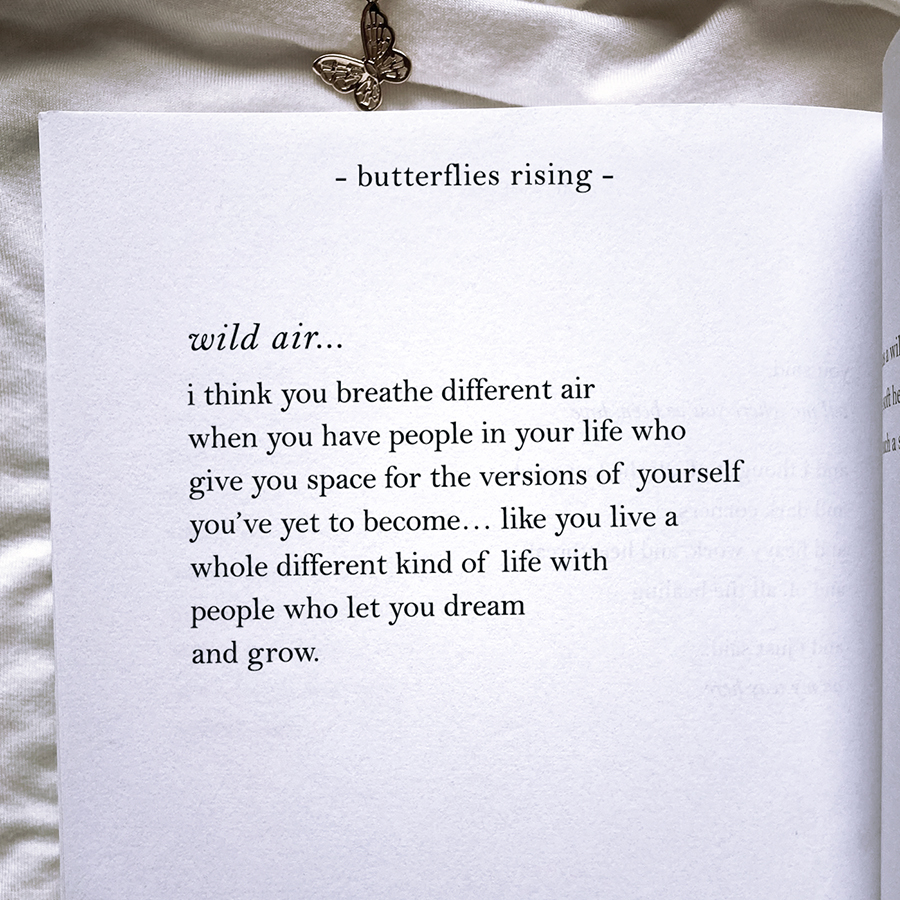 you breathe different air with people in your life who give you space for the versions of yourself you've yet to become