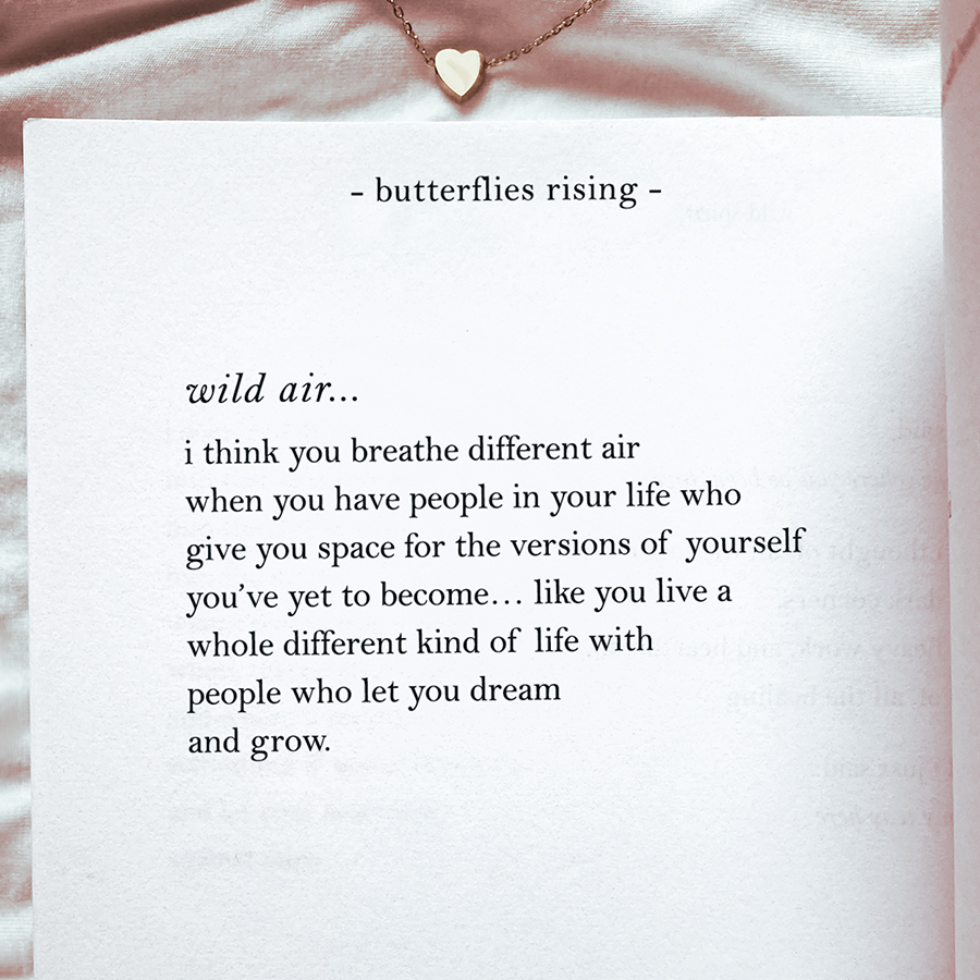 wild air: i think you breathe different air when you have people in your life who give you space for the versions of yourself you've yet to become