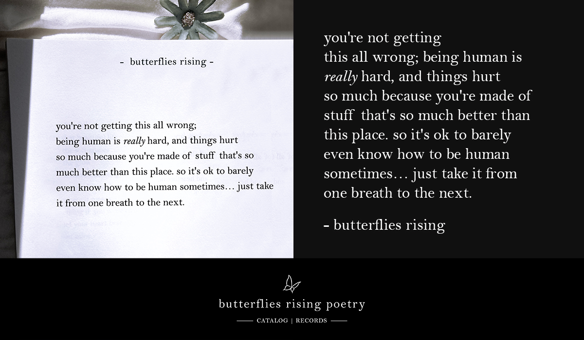 you're not getting this all wrong; being human is really hard, and things hurt so much because you're made of stuff