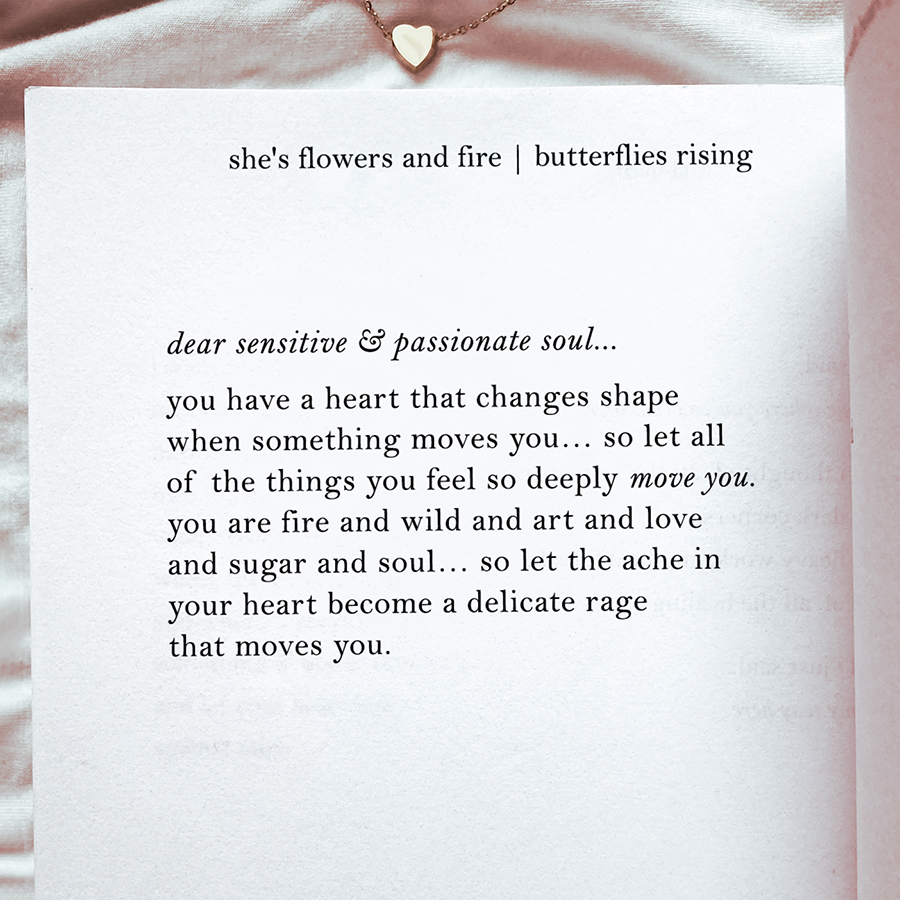 dear sensitive & passionate soul... you have a heart that changes shape when something moves you