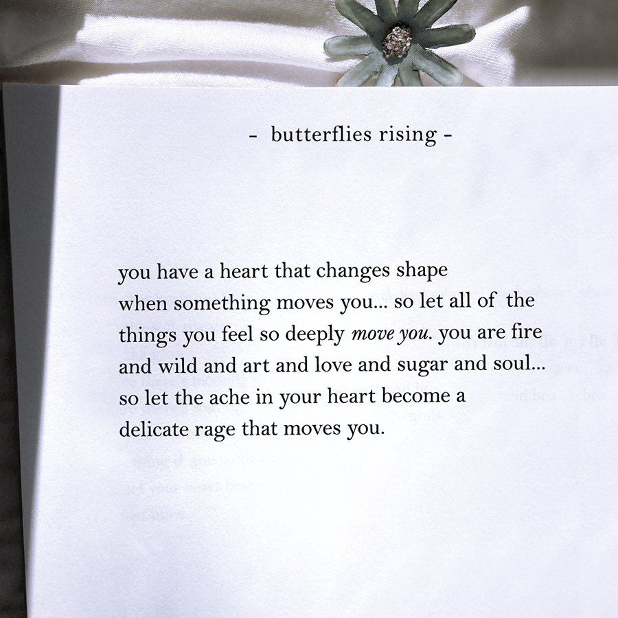 you have a heart that changes shape when something moves you... so let all of the things you feel so deeply move you