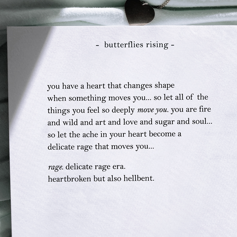 you are fire and wild and art and love and sugar and soul... so let the ache in your heart become a delicate rage that moves you