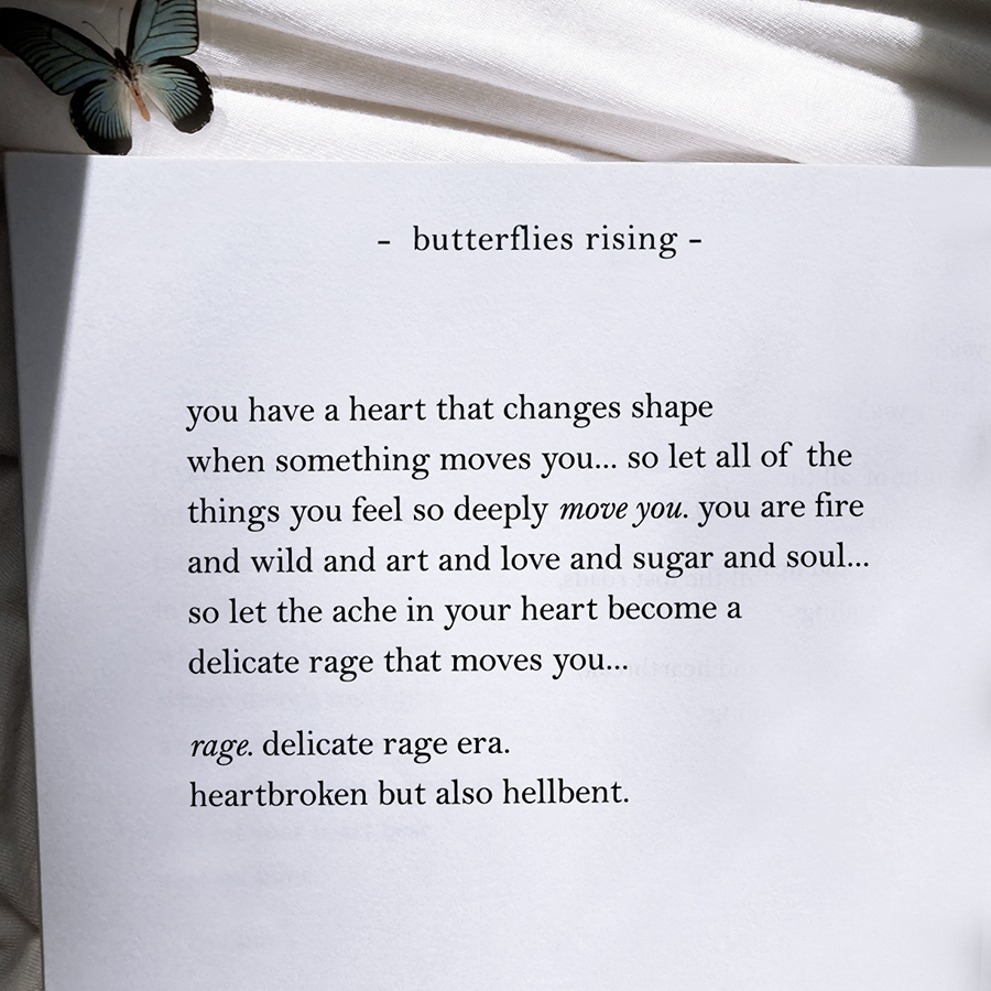 you are fire and wild and art and love and sugar and soul... so let the ache in your heart become a delicate rage that moves you