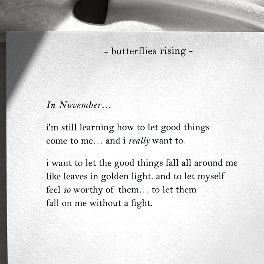 in november... i'm still learning how to let good things come to me... and i really want to